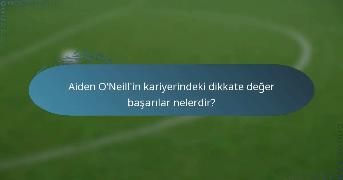 Aiden O'Neill'in kariyerindeki dikkate değer başarılar nelerdir?