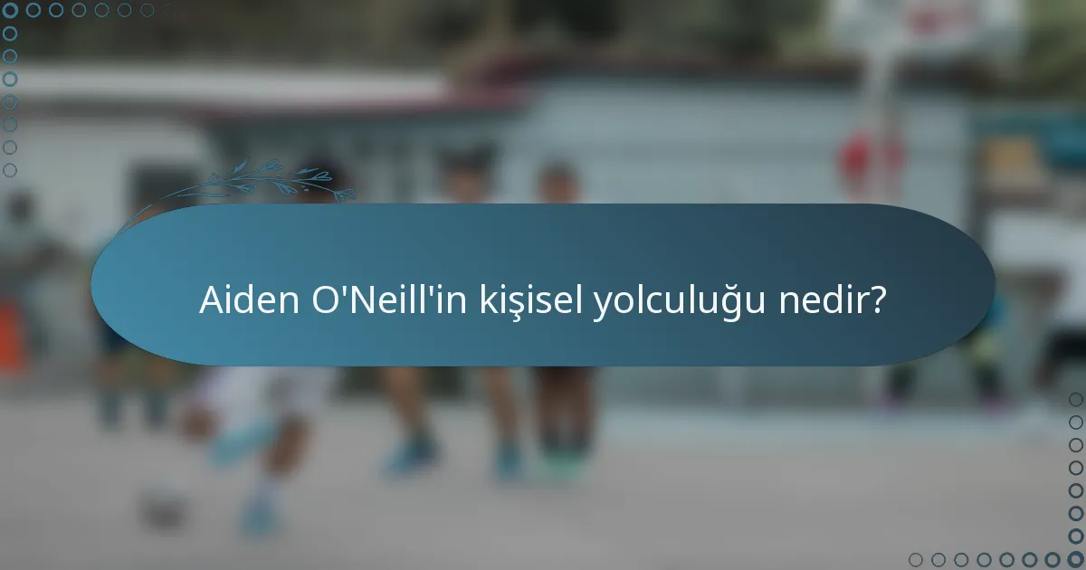 Aiden O'Neill'in kişisel yolculuğu nedir?