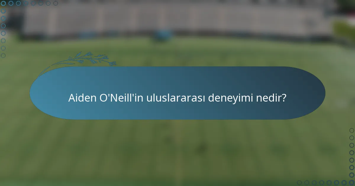 Aiden O'Neill'in uluslararası deneyimi nedir?