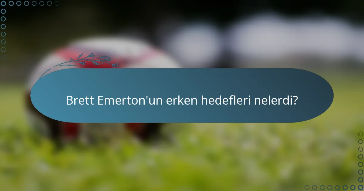 Brett Emerton'un erken hedefleri nelerdi?