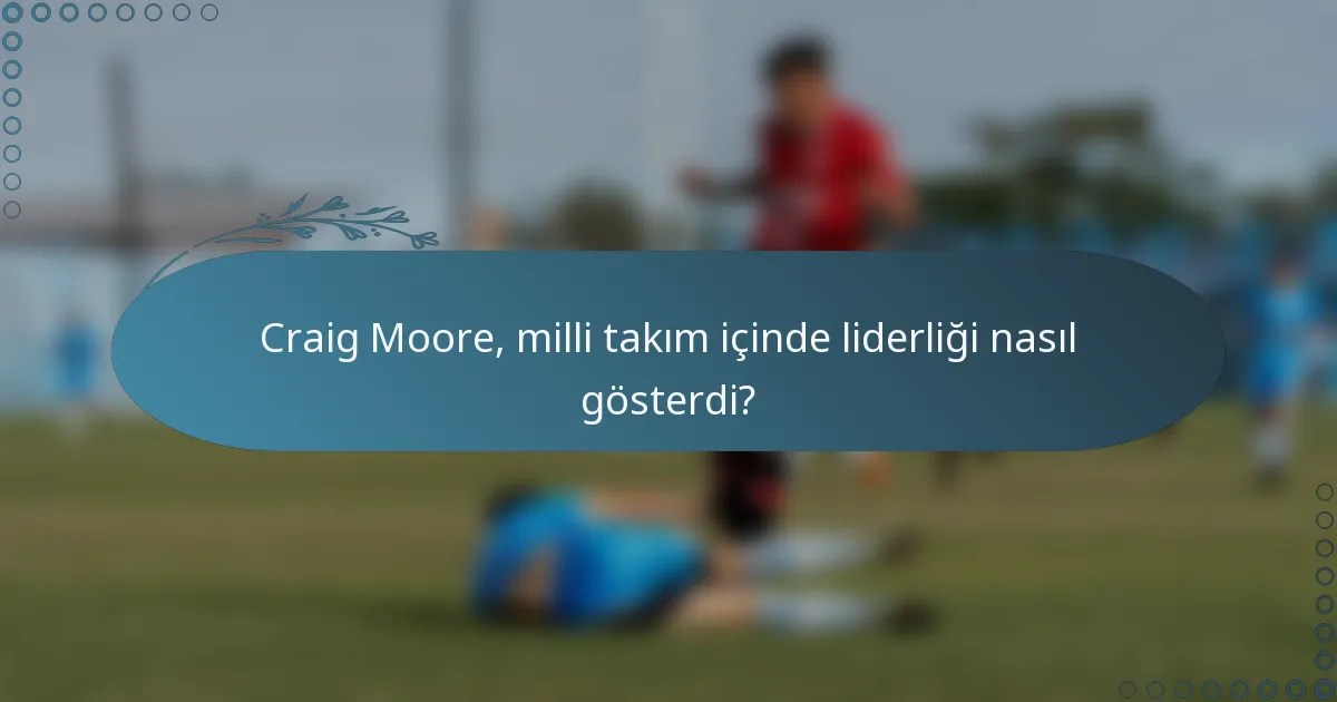 Craig Moore, milli takım içinde liderliği nasıl gösterdi?