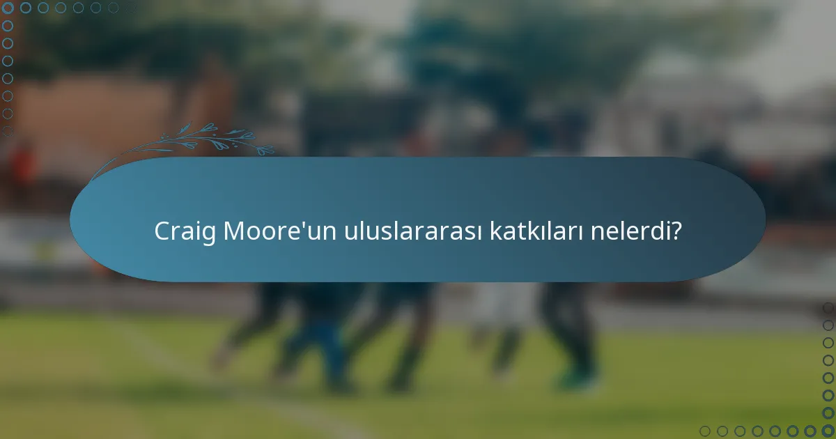Craig Moore'un uluslararası katkıları nelerdi?