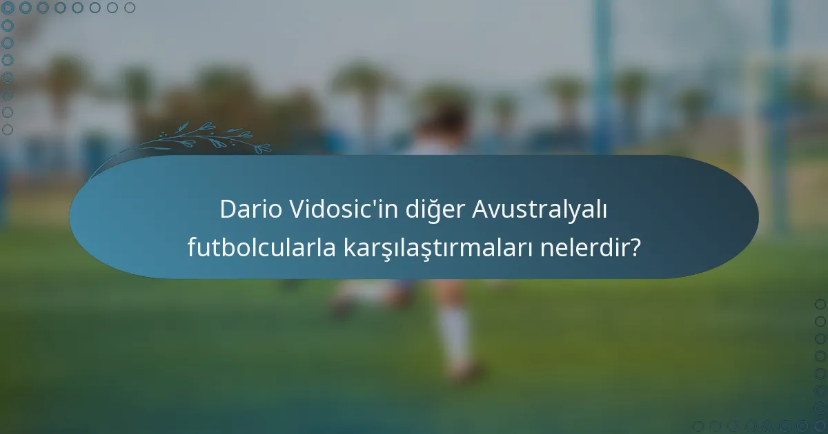 Dario Vidosic'in diğer Avustralyalı futbolcularla karşılaştırmaları nelerdir?
