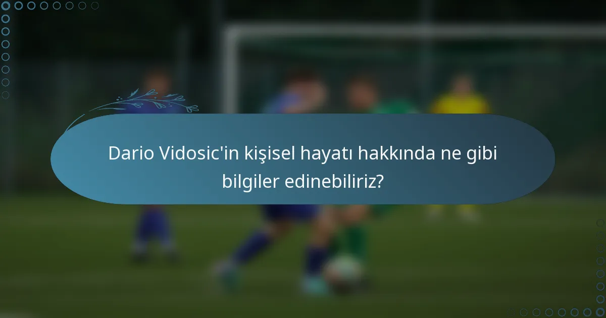 Dario Vidosic'in kişisel hayatı hakkında ne gibi bilgiler edinebiliriz?