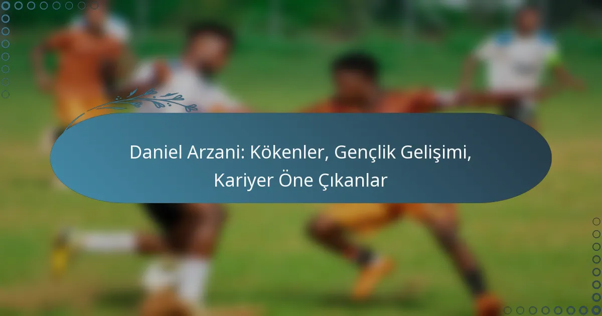 Read more about the article Daniel Arzani: Kökenler, Gençlik Gelişimi, Kariyer Öne Çıkanlar