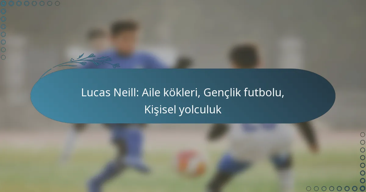 Read more about the article Lucas Neill: Aile kökleri, Gençlik futbolu, Kişisel yolculuk