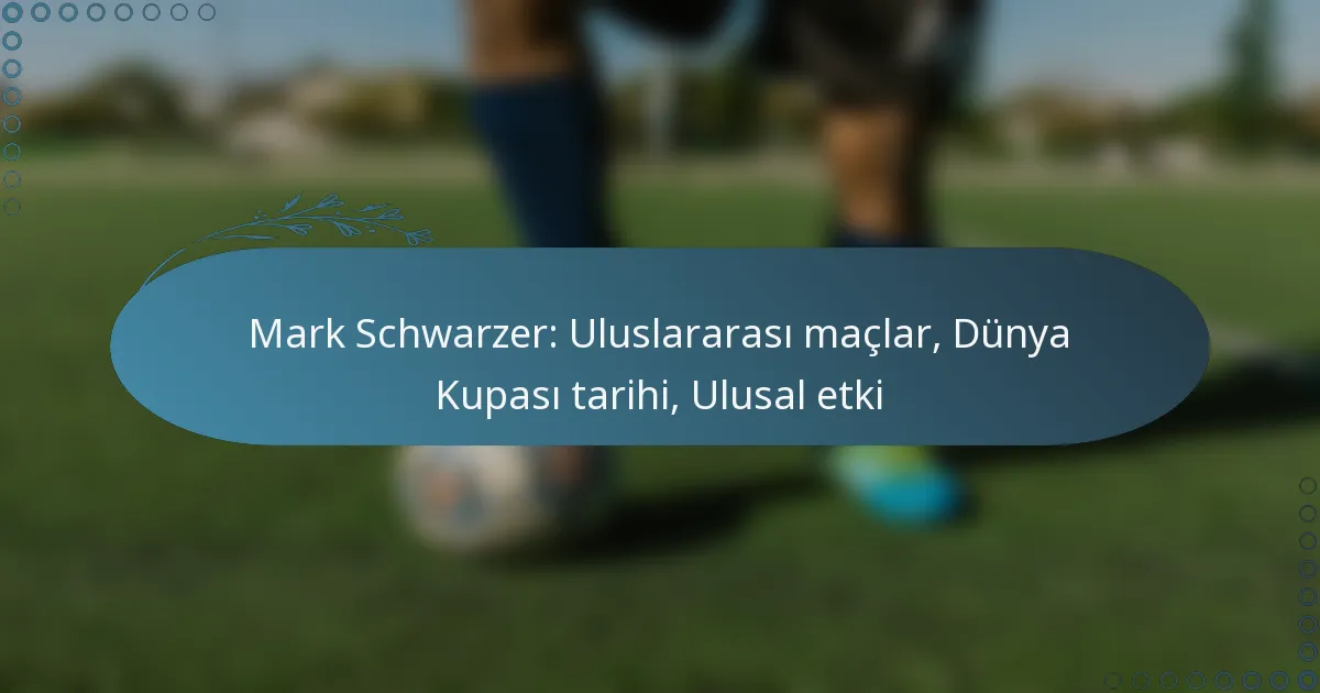 Read more about the article Mark Schwarzer: Uluslararası maçlar, Dünya Kupası tarihi, Ulusal etki
