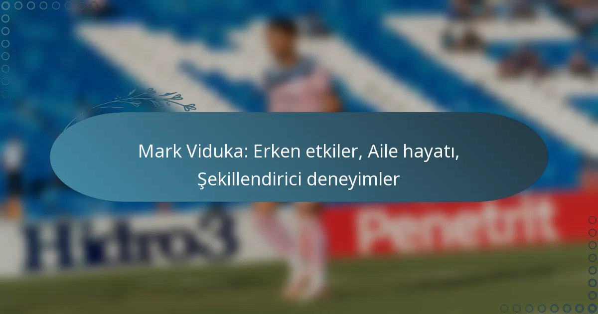 Read more about the article Mark Viduka: Erken etkiler, Aile hayatı, Şekillendirici deneyimler
