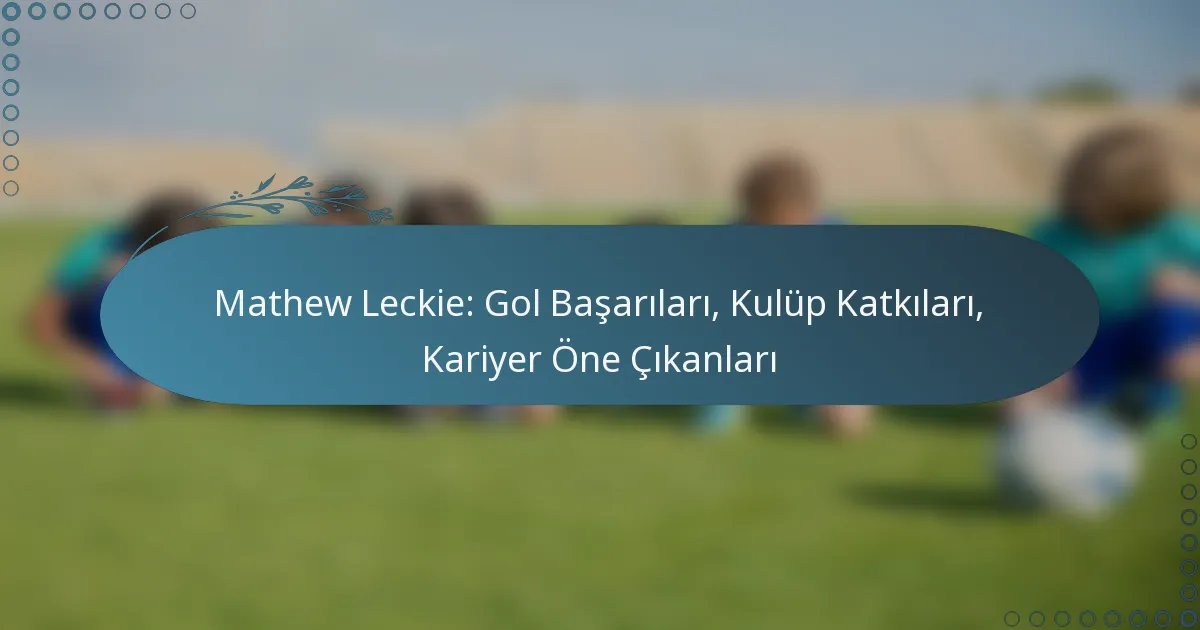 Read more about the article Mathew Leckie: Gol Başarıları, Kulüp Katkıları, Kariyer Öne Çıkanları
