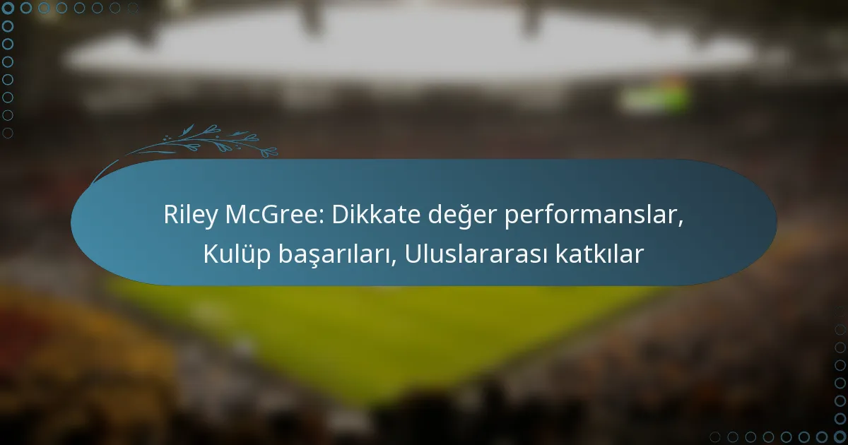 Read more about the article Riley McGree: Dikkate değer performanslar, Kulüp başarıları, Uluslararası katkılar