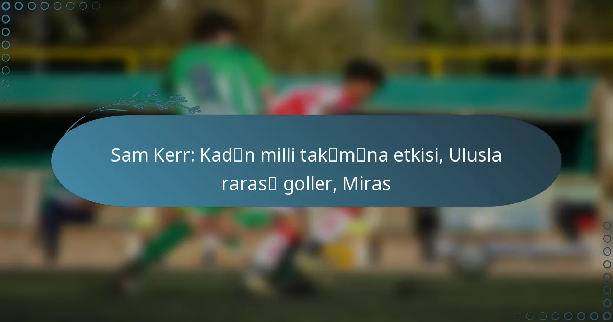 Read more about the article Sam Kerr: Kadın milli takımına etkisi, Uluslararası goller, Miras