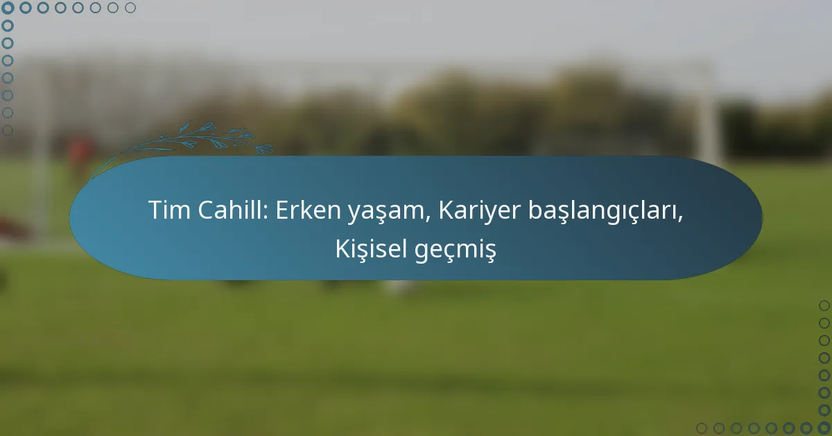 Read more about the article Tim Cahill: Erken yaşam, Kariyer başlangıçları, Kişisel geçmiş