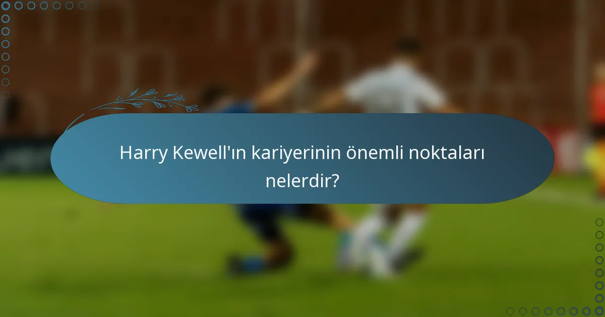 Harry Kewell'ın kariyerinin önemli noktaları nelerdir?
