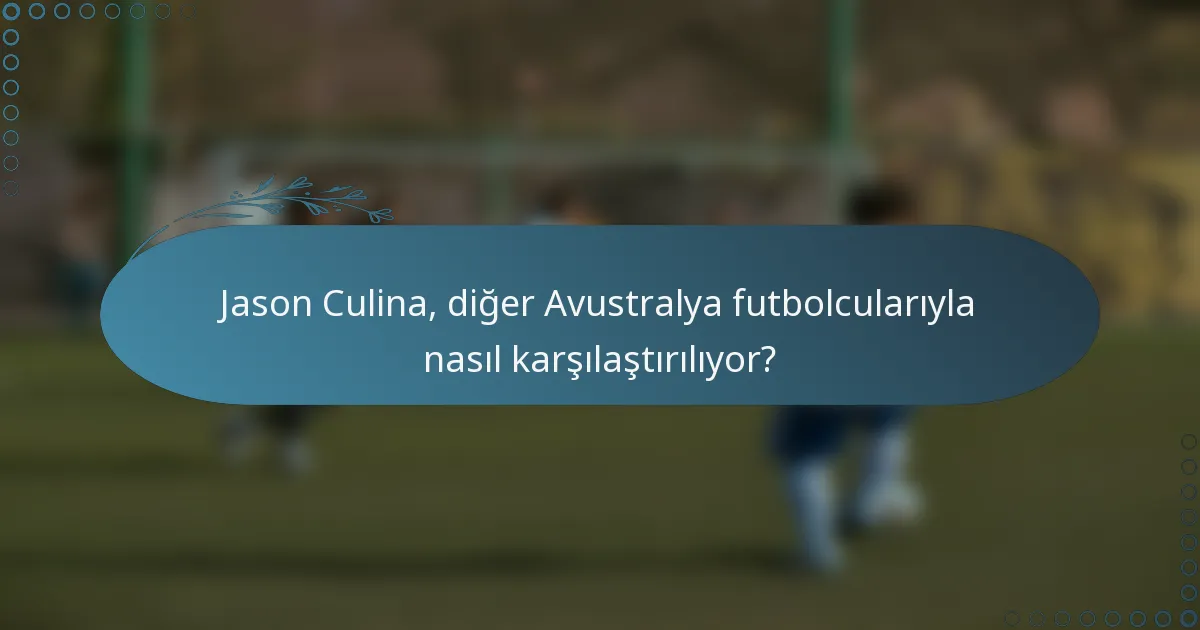 Jason Culina, diğer Avustralya futbolcularıyla nasıl karşılaştırılıyor?