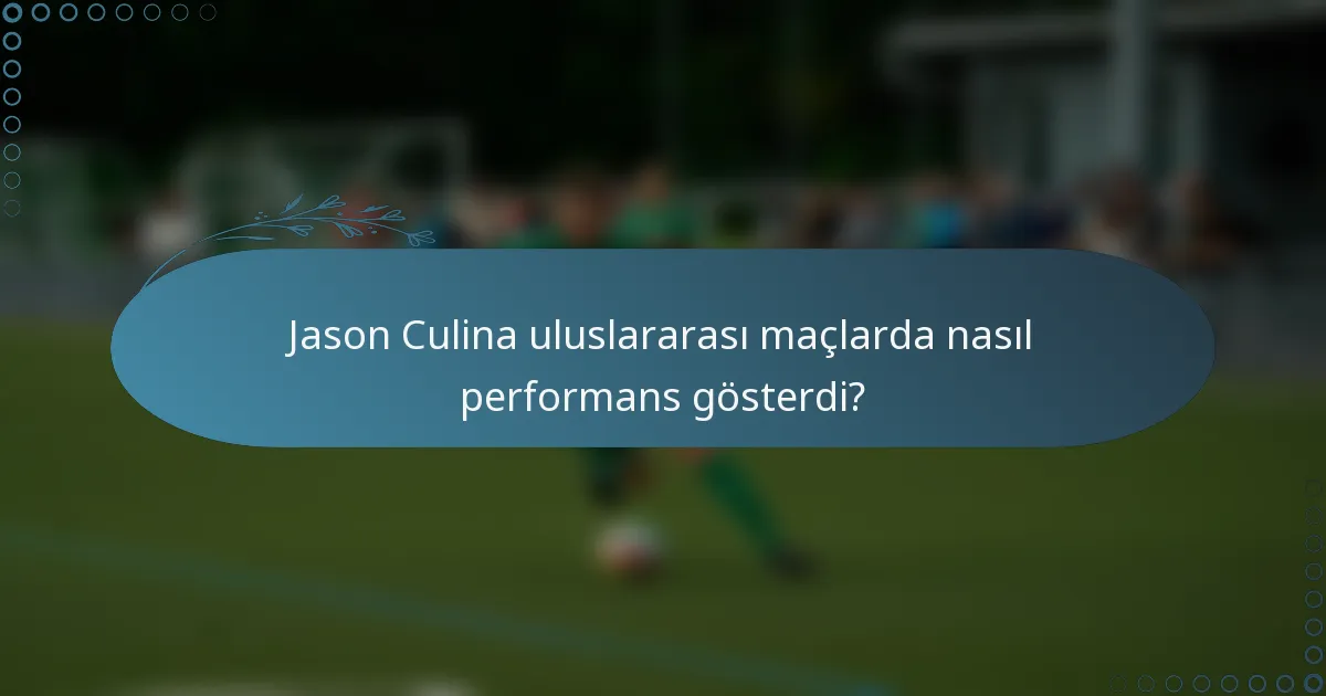 Jason Culina uluslararası maçlarda nasıl performans gösterdi?