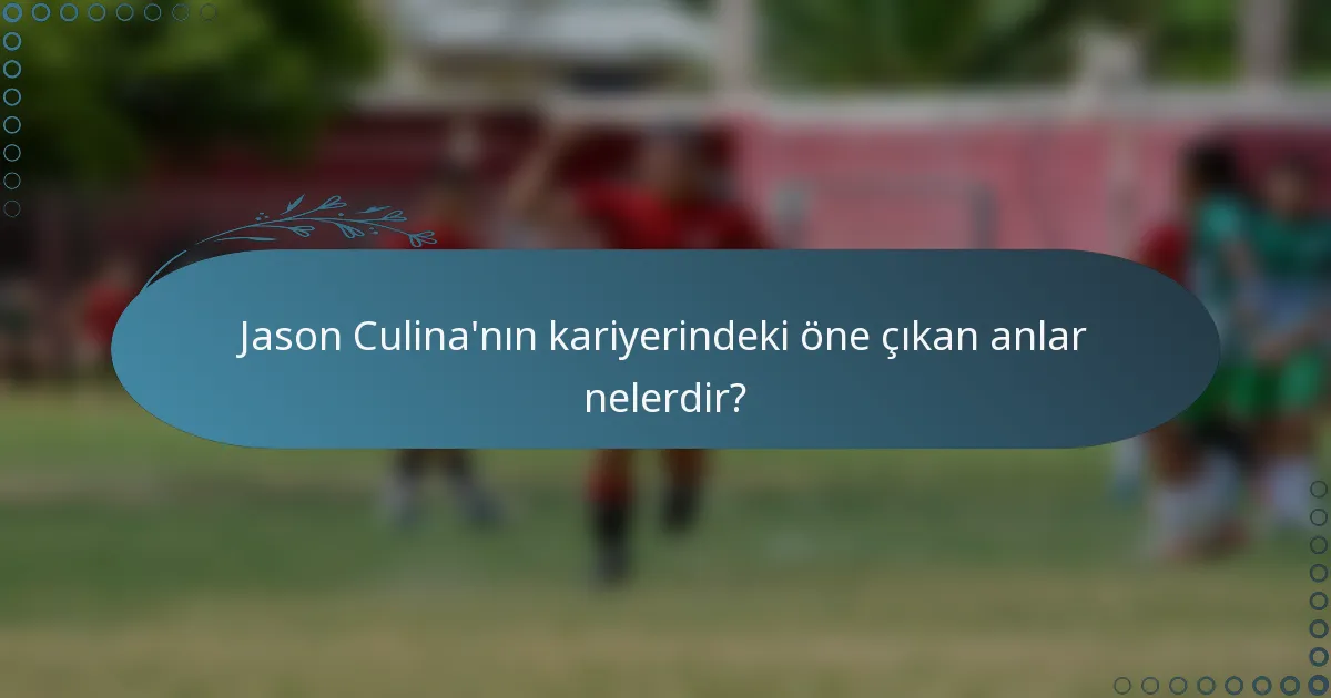 Jason Culina'nın kariyerindeki öne çıkan anlar nelerdir?