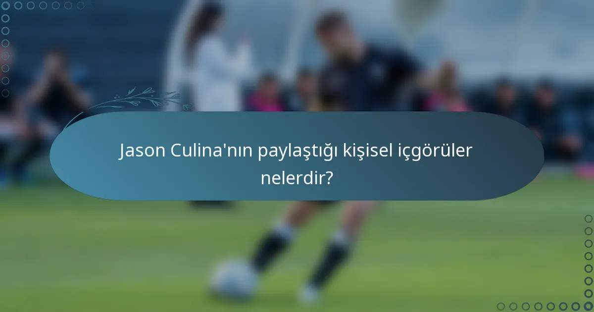 Jason Culina'nın paylaştığı kişisel içgörüler nelerdir?