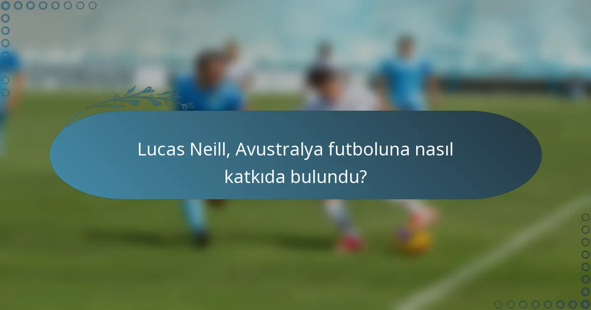 Lucas Neill, Avustralya futboluna nasıl katkıda bulundu?