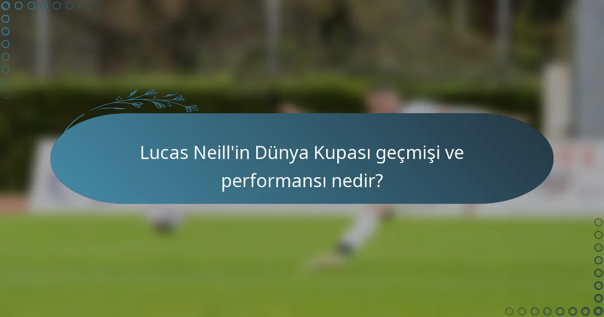 Lucas Neill'in Dünya Kupası geçmişi ve performansı nedir?
