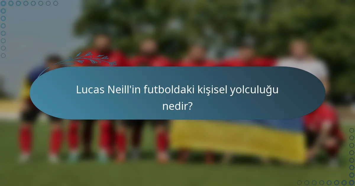 Lucas Neill'in futboldaki kişisel yolculuğu nedir?