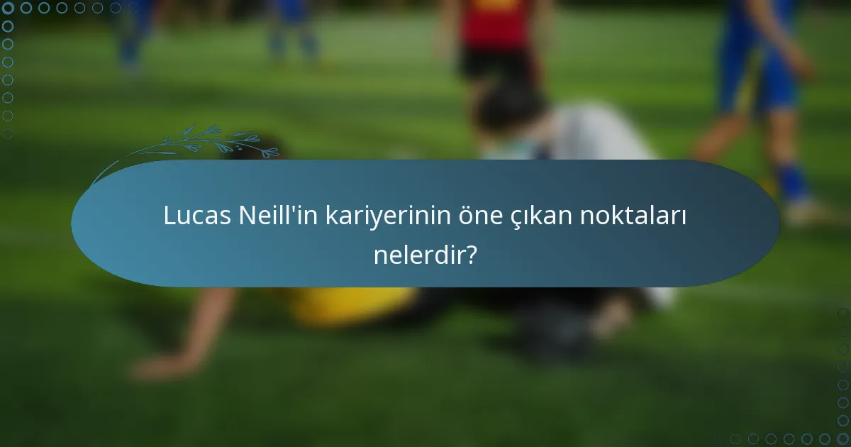 Lucas Neill'in kariyerinin öne çıkan noktaları nelerdir?
