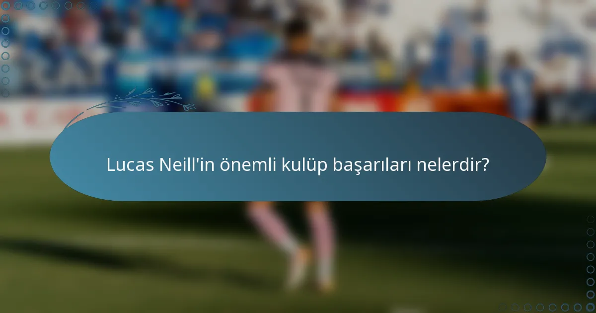 Lucas Neill'in önemli kulüp başarıları nelerdir?