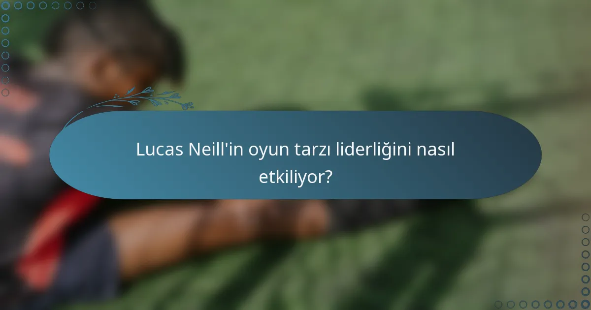 Lucas Neill'in oyun tarzı liderliğini nasıl etkiliyor?
