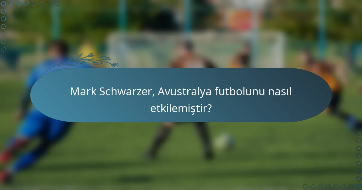 Mark Schwarzer, Avustralya futbolunu nasıl etkilemiştir?