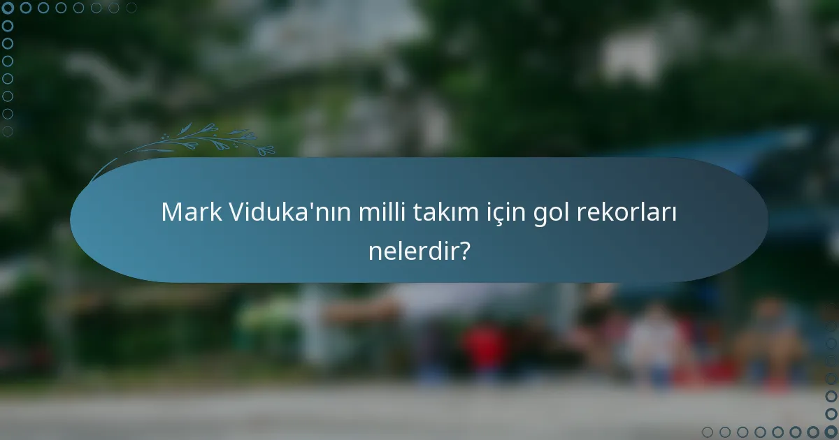 Mark Viduka'nın milli takım için gol rekorları nelerdir?