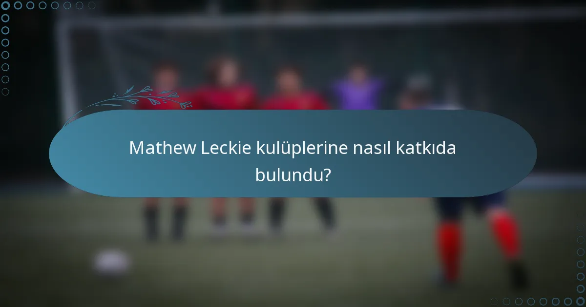 Mathew Leckie kulüplerine nasıl katkıda bulundu?