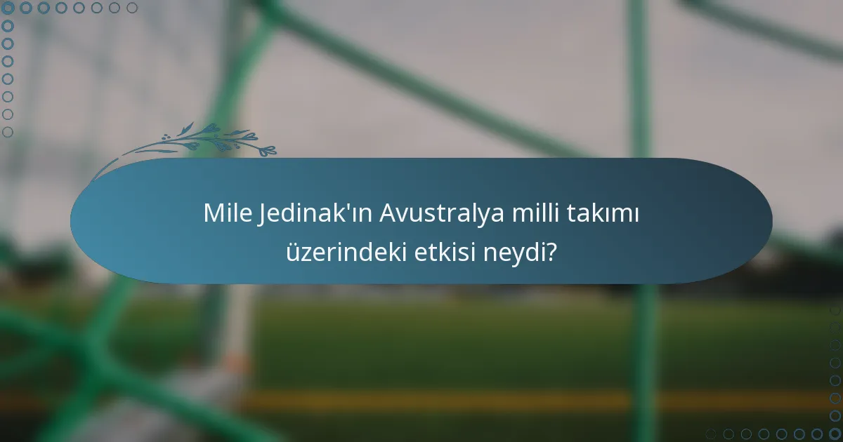 Mile Jedinak'ın Avustralya milli takımı üzerindeki etkisi neydi?