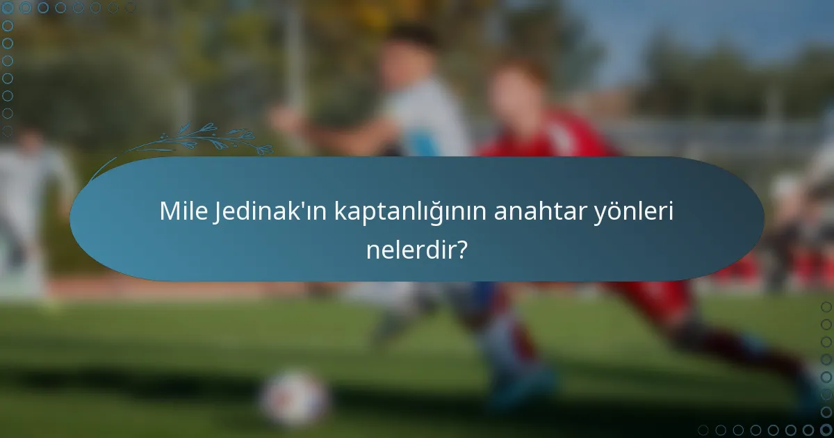 Mile Jedinak'ın kaptanlığının anahtar yönleri nelerdir?