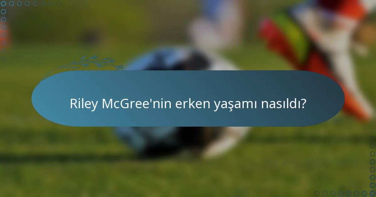 Riley McGree'nin erken yaşamı nasıldı?