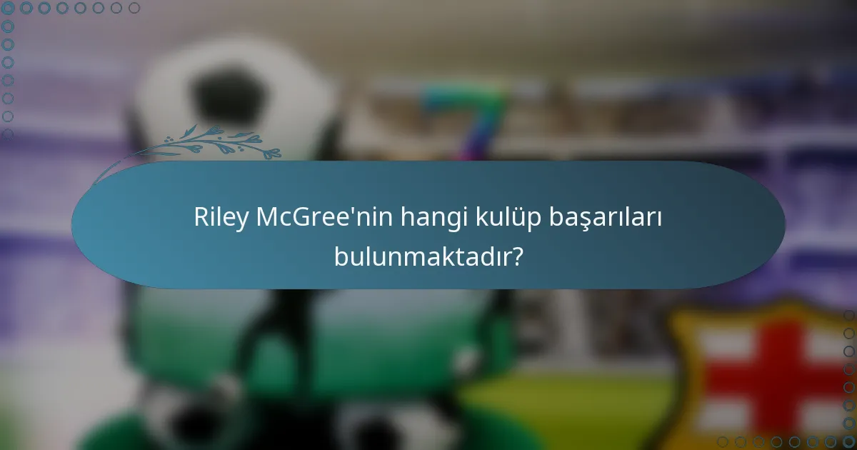Riley McGree'nin hangi kulüp başarıları bulunmaktadır?