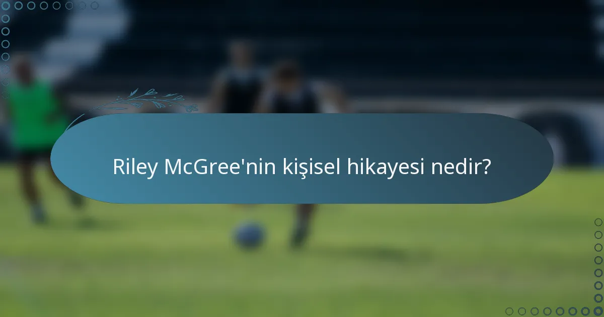 Riley McGree'nin kişisel hikayesi nedir?