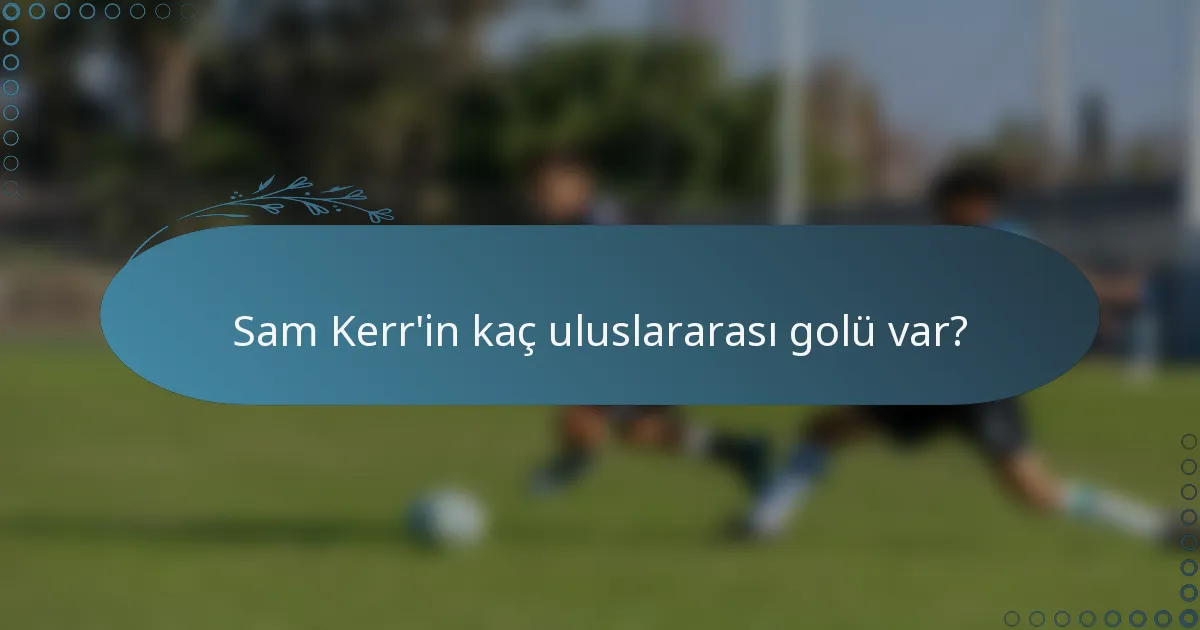 Sam Kerr'in kaç uluslararası golü var?