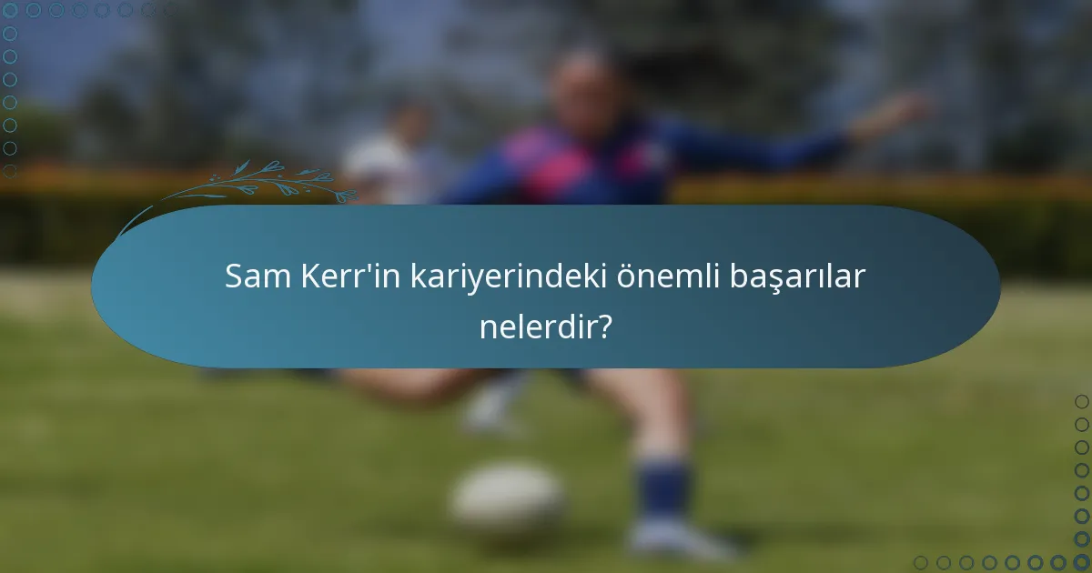Sam Kerr'in kariyerindeki önemli başarılar nelerdir?