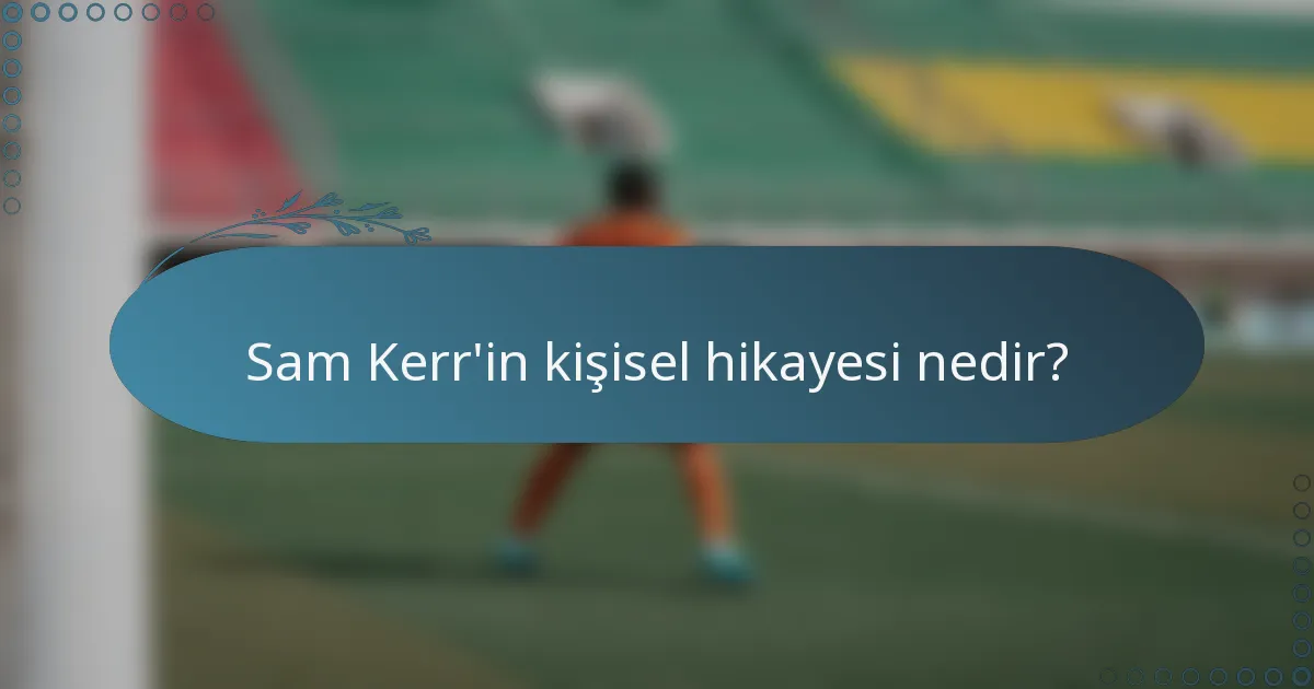 Sam Kerr'in kişisel hikayesi nedir?