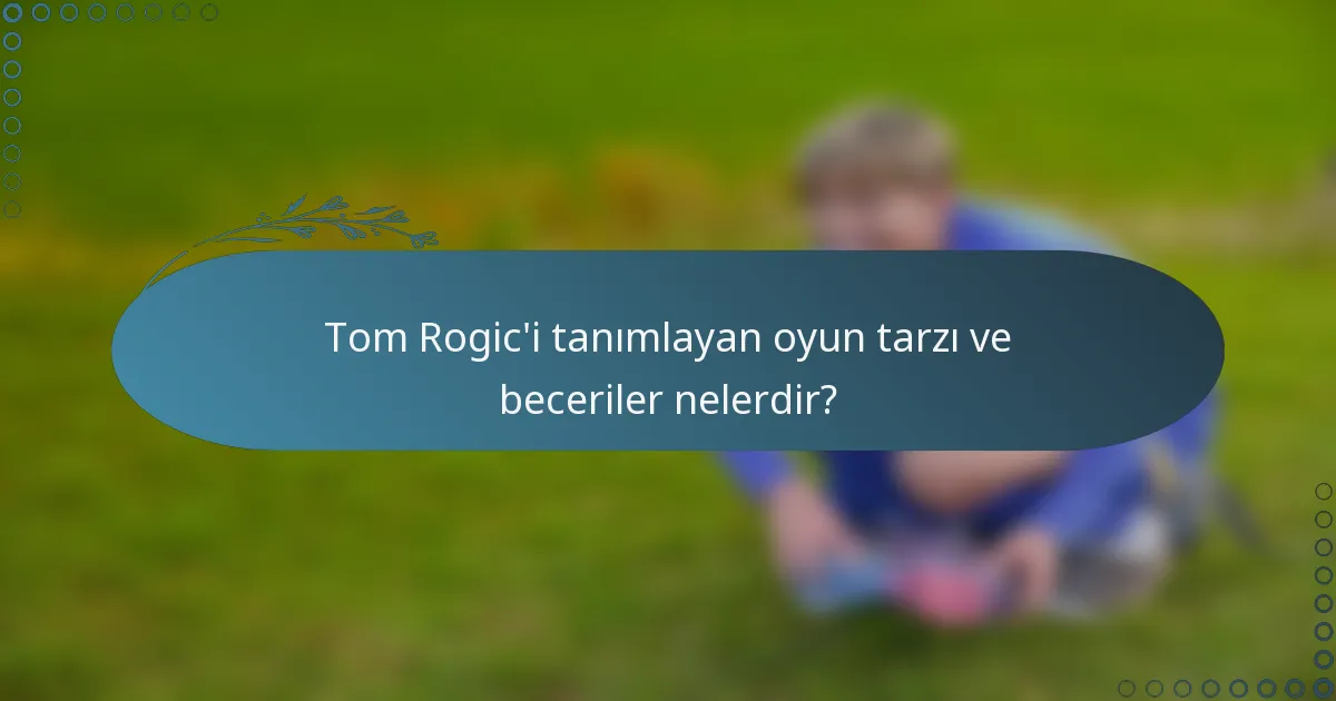 Tom Rogic'i tanımlayan oyun tarzı ve beceriler nelerdir?
