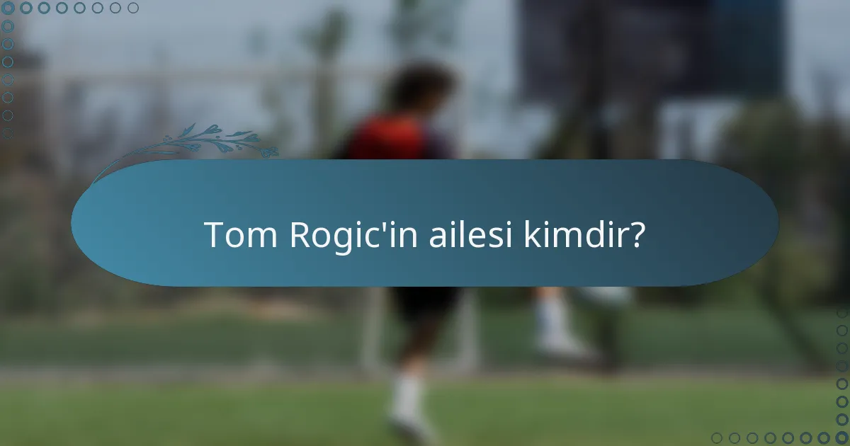 Tom Rogic'in ailesi kimdir?