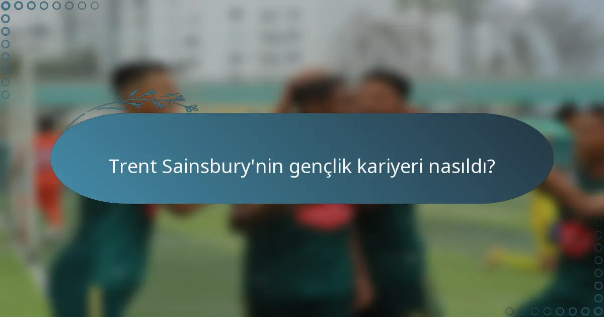 Trent Sainsbury'nin gençlik kariyeri nasıldı?