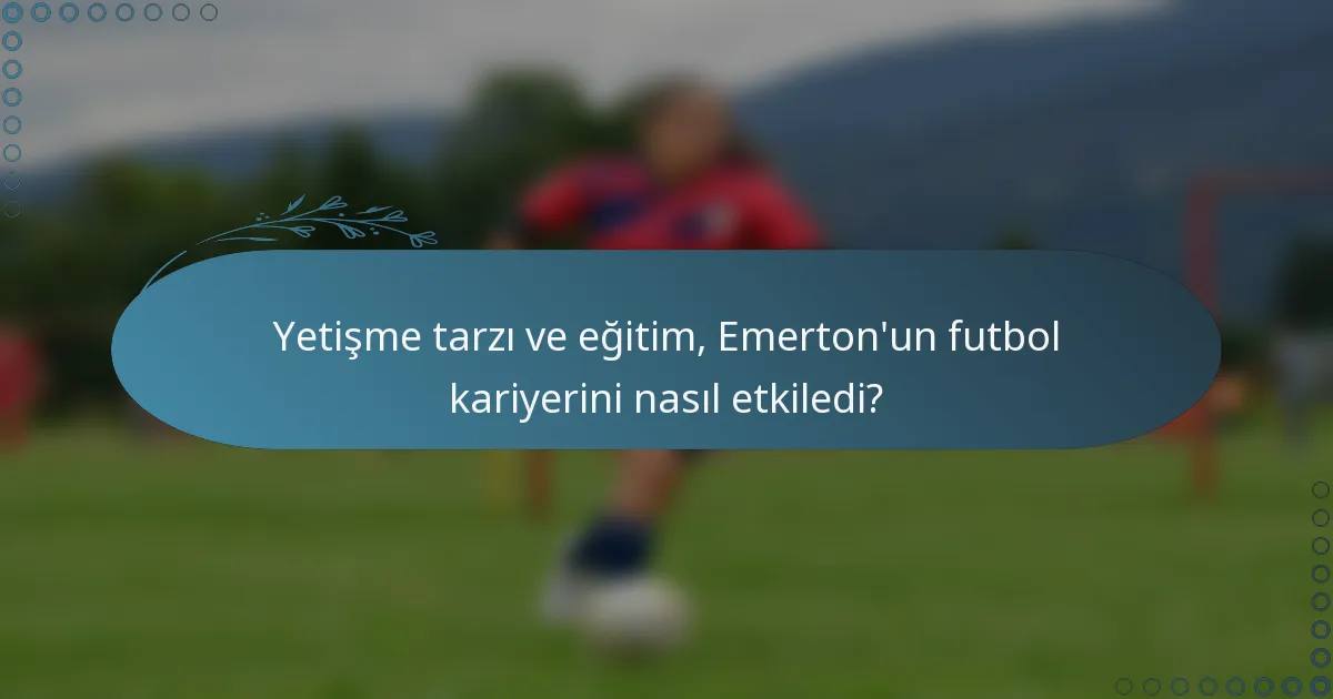Yetişme tarzı ve eğitim, Emerton'un futbol kariyerini nasıl etkiledi?